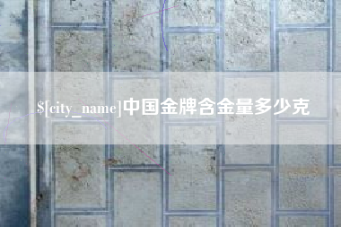 邓州中国金牌含金量多少克