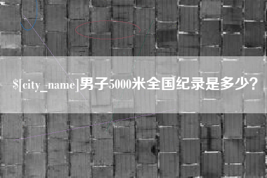 邓州男子5000米全国纪录是多少？