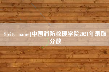邓州中国消防救援学院2021年录取分数