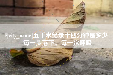邓州五千米纪录十四分钟是多少-每一步落下、每一次呼吸