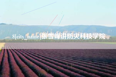 邓州张雪峰讲防灾科技学院