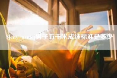 邓州男子五千米成绩标准是多少
