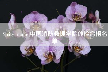 邓州中国消防救援学院体检合格名单