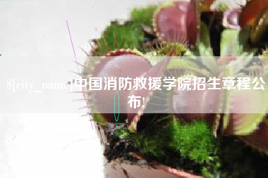 邓州中国消防救援学院招生章程公布!