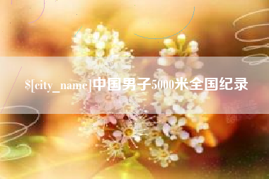 邓州中国男子5000米全国纪录